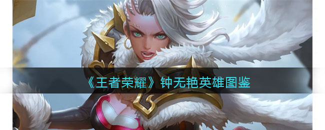 《<a href=https://www.wxsxzz.cn/game/2572.html target=_blank class=infotextkey><a href=https://www.wxsxzz.cn/game/5834.html target=_blank class=infotextkey>王者荣耀</a></a>》钟无艳英雄图鉴