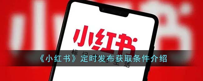 《小红书》定时发布获取条件介绍