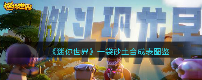 《<a href=https://www.wxsxzz.cn/game/7265.html target=_blank class=infotextkey>迷你世界</a>》一袋砂土合成表图鉴