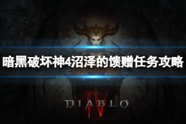 《暗黑破坏神4》攻略——沼泽的馈赠任务怎么做