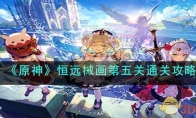 《原神》攻略——恒远械画第五关通关攻略