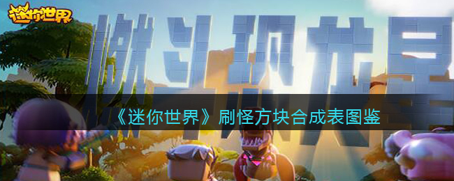 《<a href=https://www.wxsxzz.cn/game/7265.html target=_blank class=infotextkey>迷你世界</a>》刷怪方块合成表图鉴