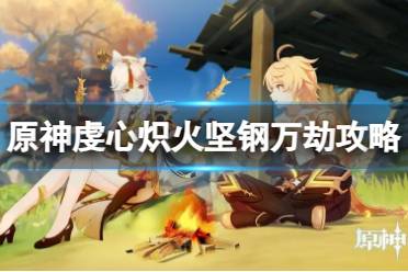 《原神》攻略——虔心炽火坚钢万劫任务怎么做