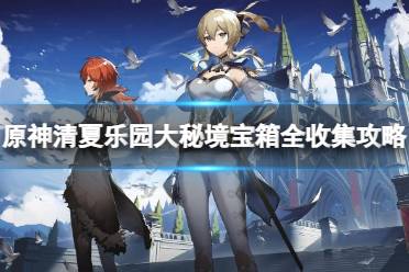 《原神》攻略——清夏乐园大秘境宝箱在哪