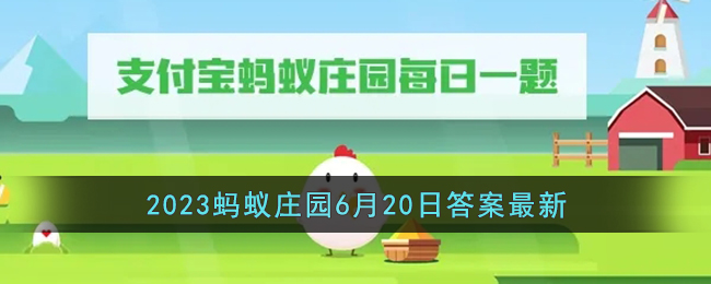 《支付宝》2023蚂蚁庄园6月20日答案最新